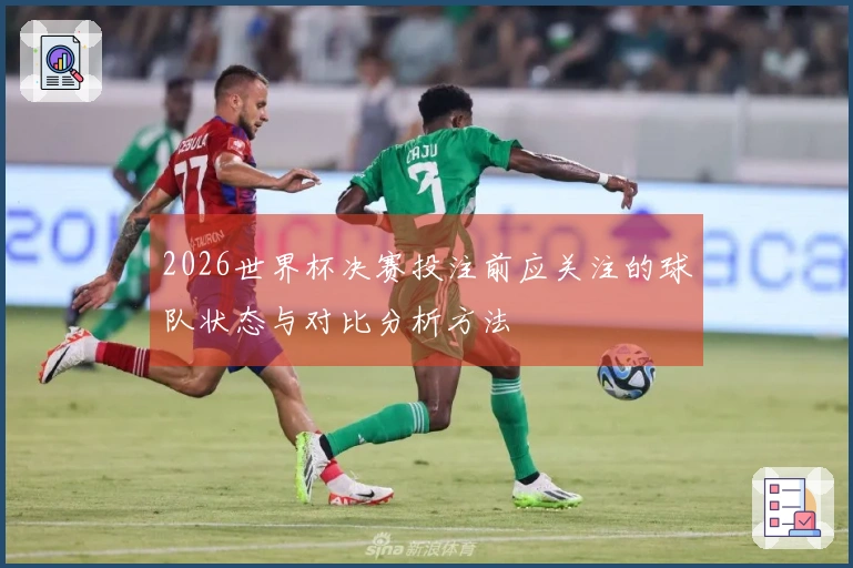 2026世界杯决赛投注前应关注的球队状态与对比分析方法